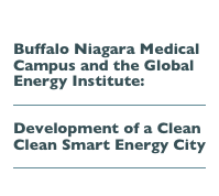 
Buffalo Niagara Medical Campus and the Global Energy Institute:
￼
Development of a Clean Clean Smart Energy City
￼